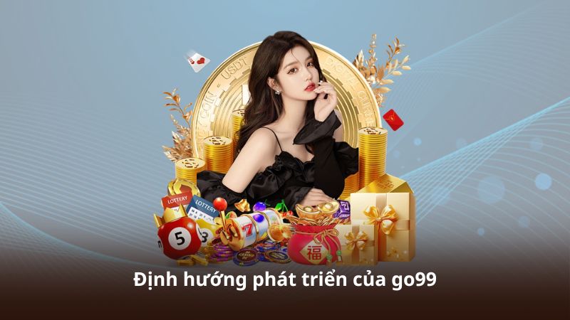 Định hướng phát triển của go99
